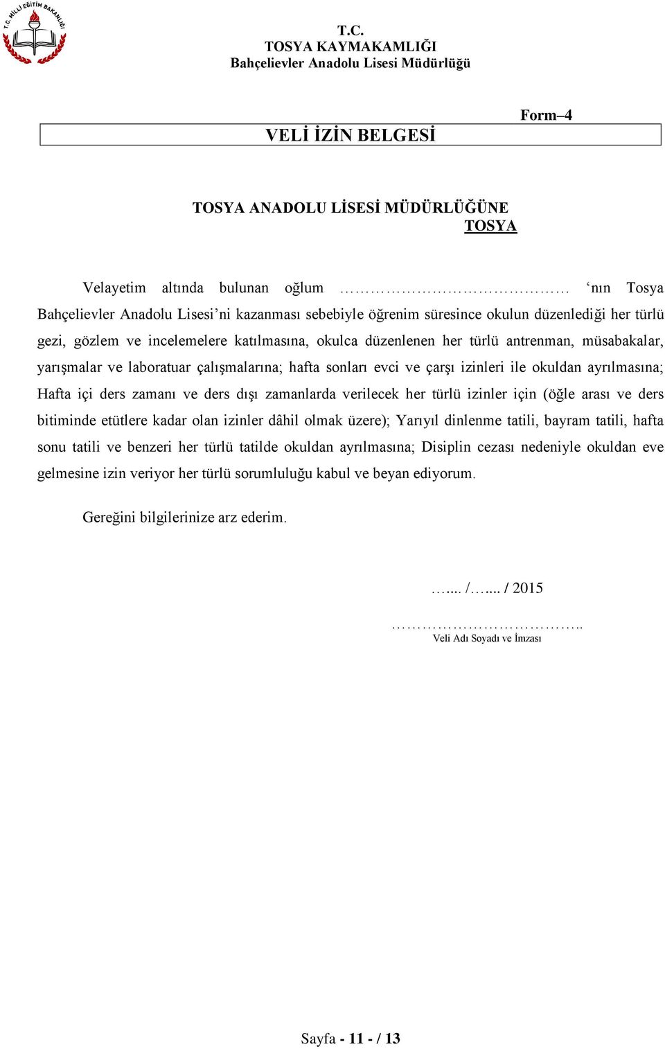 ayrılmasına; Hafta içi ders zamanı ve ders dışı zamanlarda verilecek her türlü izinler için (öğle arası ve ders bitiminde etütlere kadar olan izinler dâhil olmak üzere); Yarıyıl dinlenme tatili,