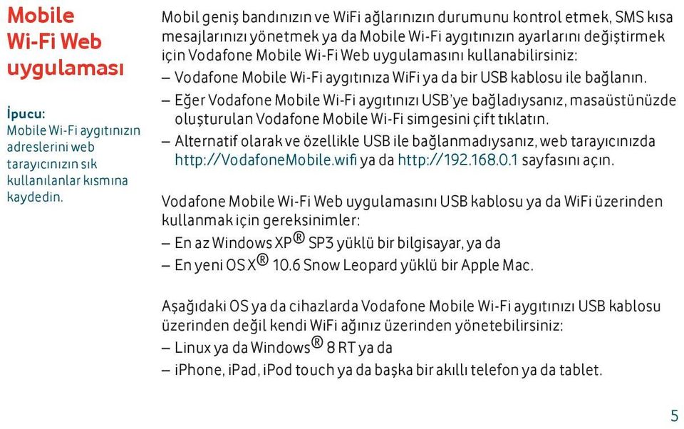kullanabilirsiniz: Vodafone Mobile Wi-Fi aygıtınıza WiFi ya da bir USB kablosu ile bağlanın.