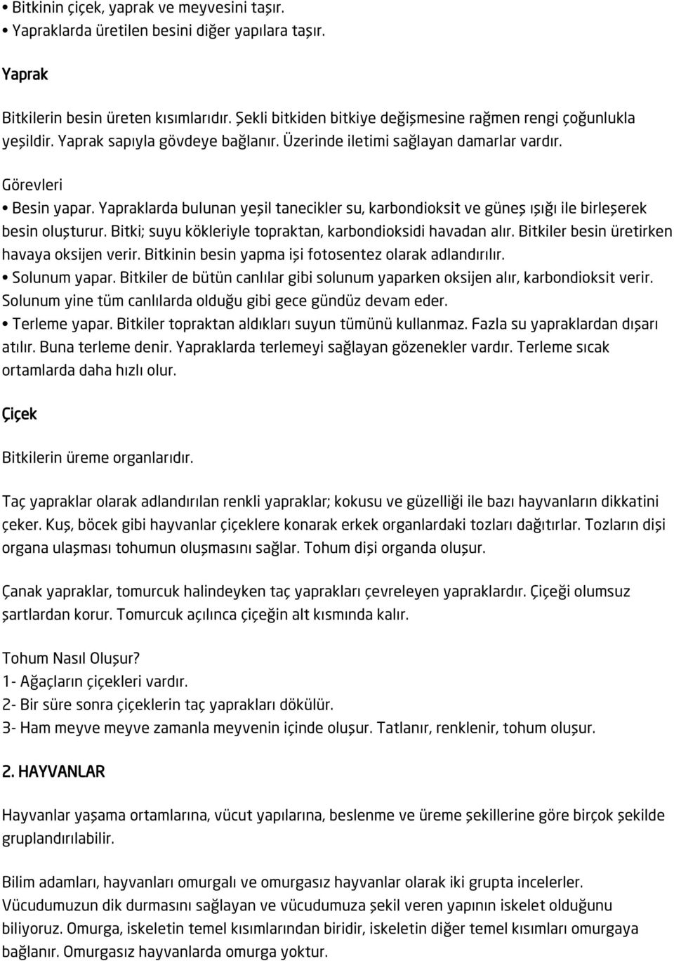 Yapraklarda bulunan yeşil tanecikler su, karbondioksit ve güneş ışığı ile birleşerek besin oluşturur. Bitki; suyu kökleriyle topraktan, karbondioksidi havadan alır.