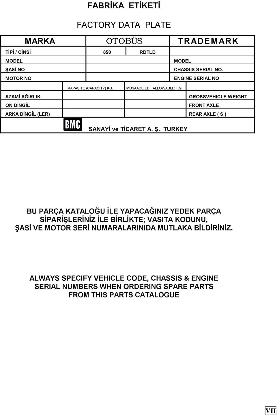 AZAMİ AĞIRLIK GROSSVEHICLE WEIGHT ÖN DİNGİL FRONT AXLE ARKA DİNGİL (LER) REAR AXLE ( S ) SANAYİ ve TİCARET A. Ş.