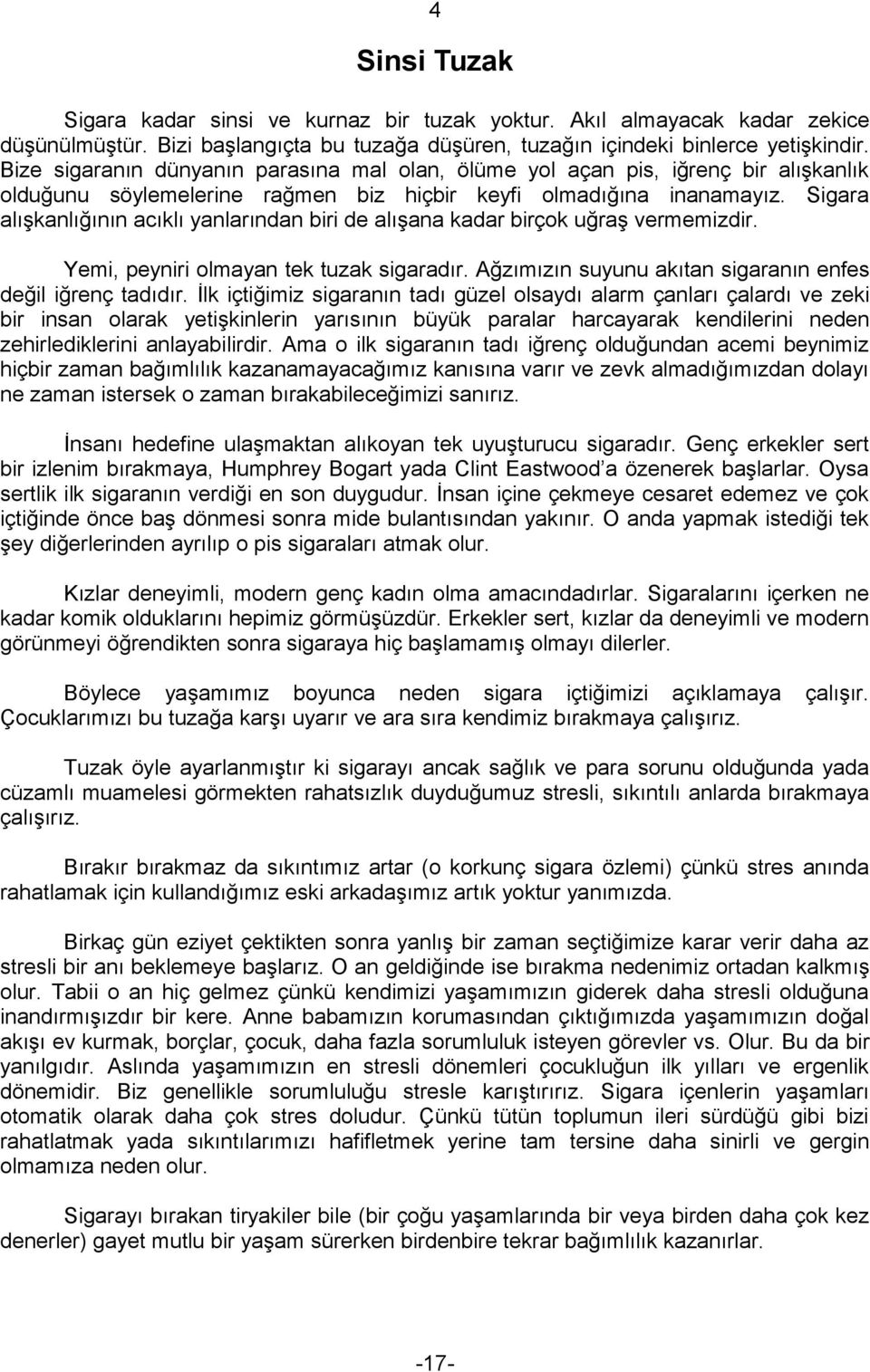 Sigara alışkanlığının acıklı yanlarından biri de alışana kadar birçok uğraş vermemizdir. Yemi, peyniri olmayan tek tuzak sigaradır. Ağzımızın suyunu akıtan sigaranın enfes değil iğrenç tadıdır.