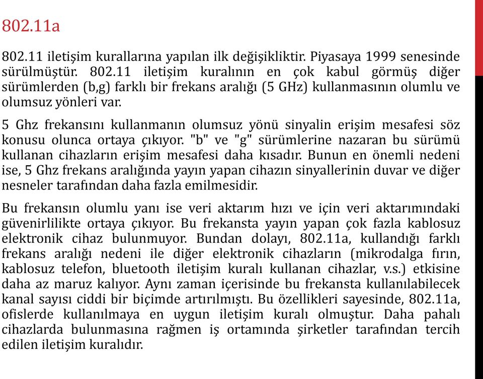 Bunun en önemli nedeni ise, 5 Ghz frekans aralığında yayın yapan cihazın sinyallerinin duvar ve diğer nesneler tarafından daha fazla emilmesidir.