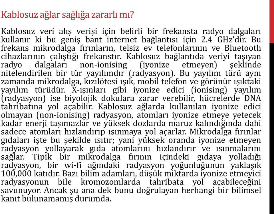 Kablosuz bağlantıda veriyi taşıyan radyo dalgaları non-ionising (iyonize etmeyen) şeklinde nitelendirilen bir tür yayılımdır (radyasyon).