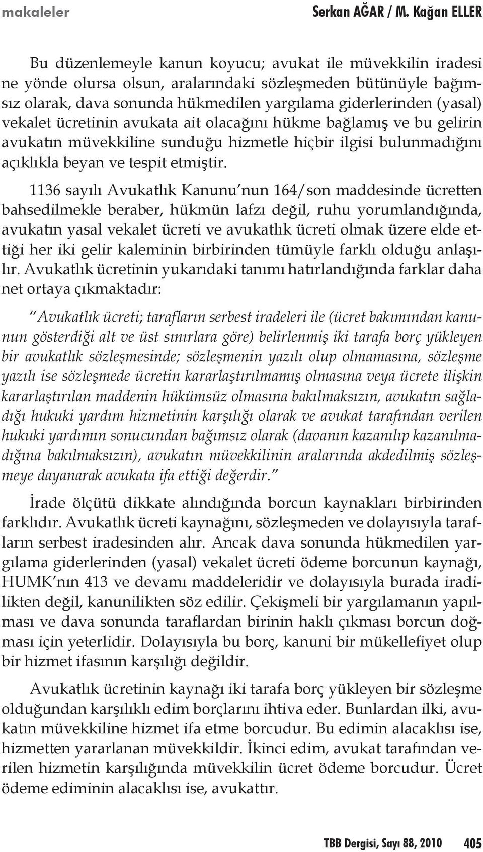 (yasal) vekalet ücretinin avukata ait olacağını hükme bağlamış ve bu gelirin avukatın müvekkiline sunduğu hizmetle hiçbir ilgisi bulunmadığını açıklıkla beyan ve tespit etmiştir.