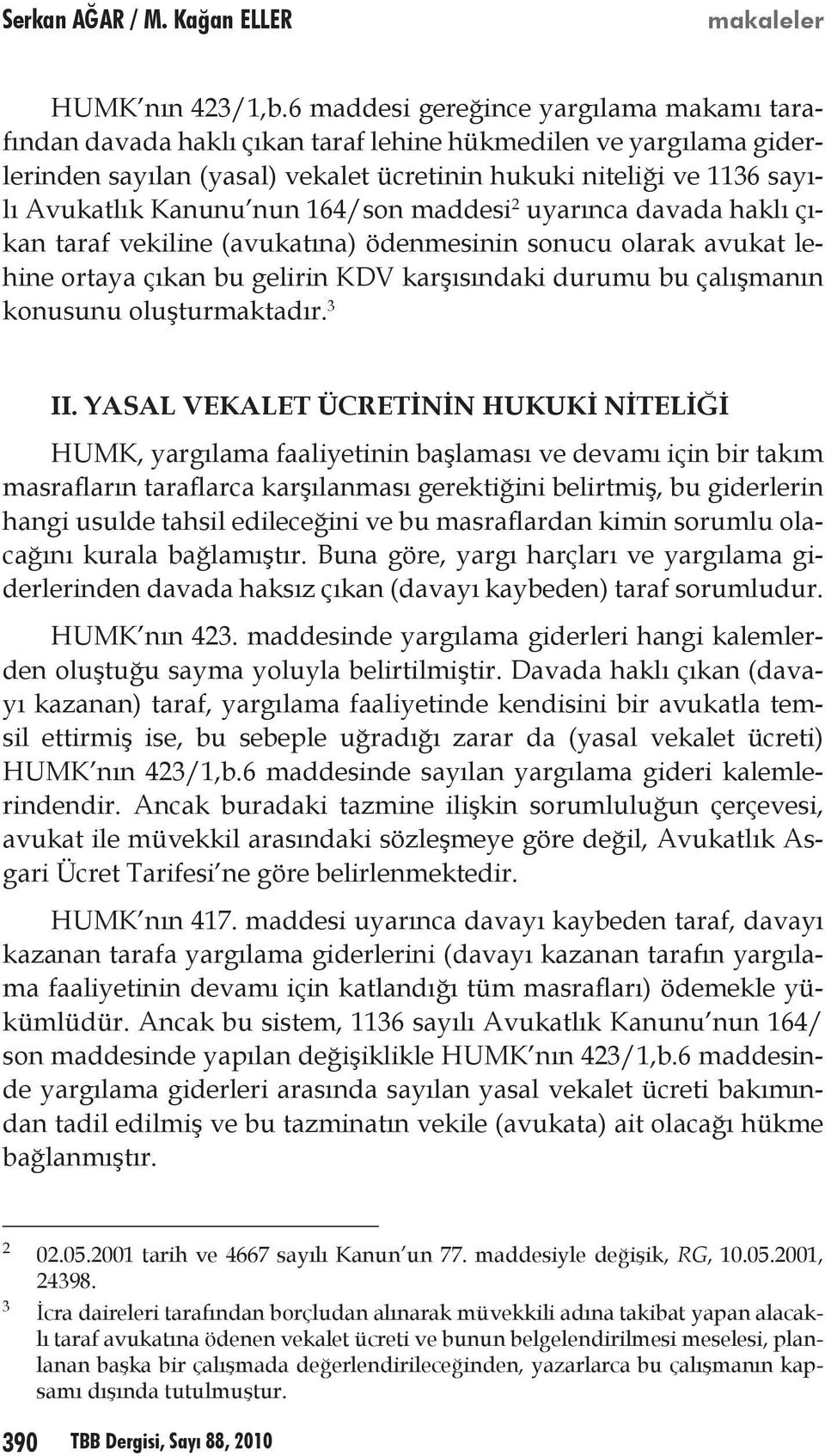 nun 164/son maddesi 2 uyarınca davada haklı çıkan taraf vekiline (avukatına) ödenmesinin sonucu olarak avukat lehine ortaya çıkan bu gelirin KDV karşısındaki durumu bu çalışmanın konusunu