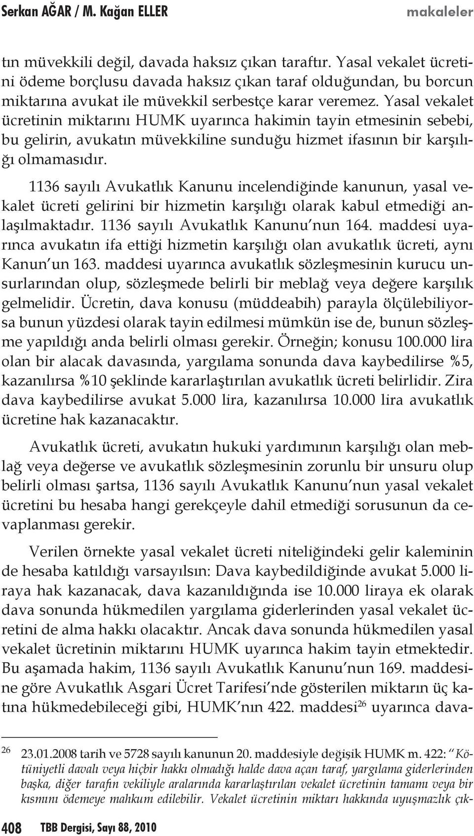 Yasal vekalet ücretinin miktarını HUMK uyarınca hakimin tayin etmesinin sebebi, bu gelirin, avukatın müvekkiline sunduğu hizmet ifasının bir karşılığı olmamasıdır.