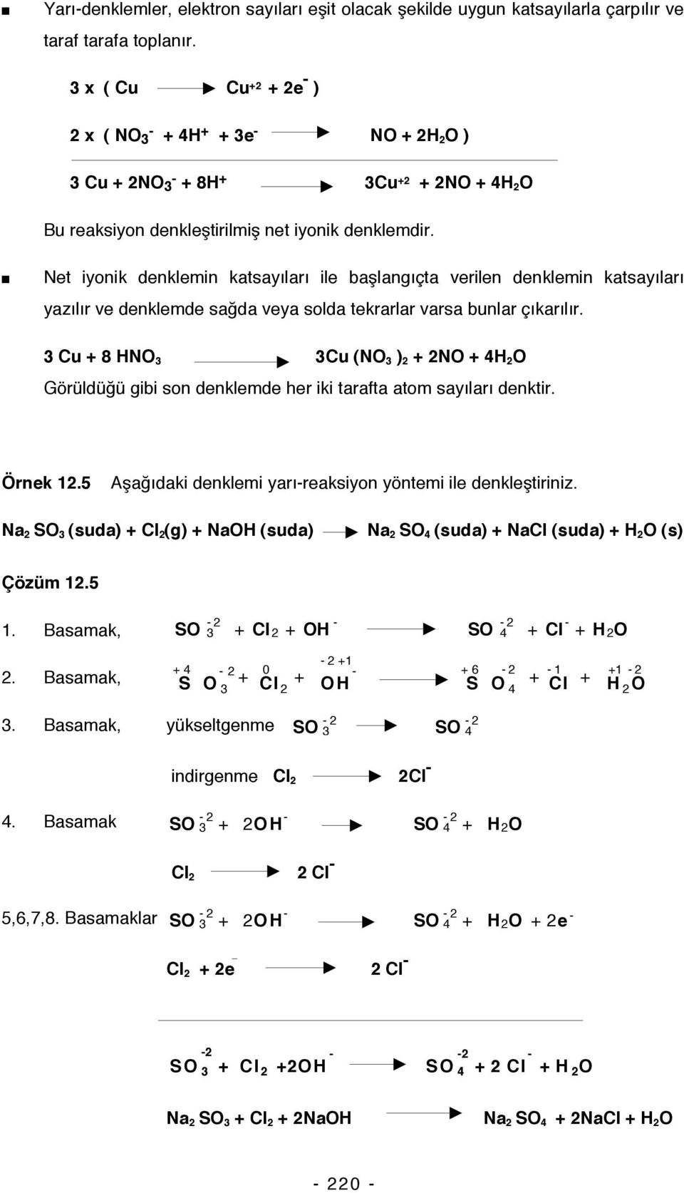 Net iyonik denklemin katsayıları ile başlangıçta verilen denklemin katsayıları yazılır ve denklemde sağda veya solda tekrarlar varsa bunlar çıkarılır.