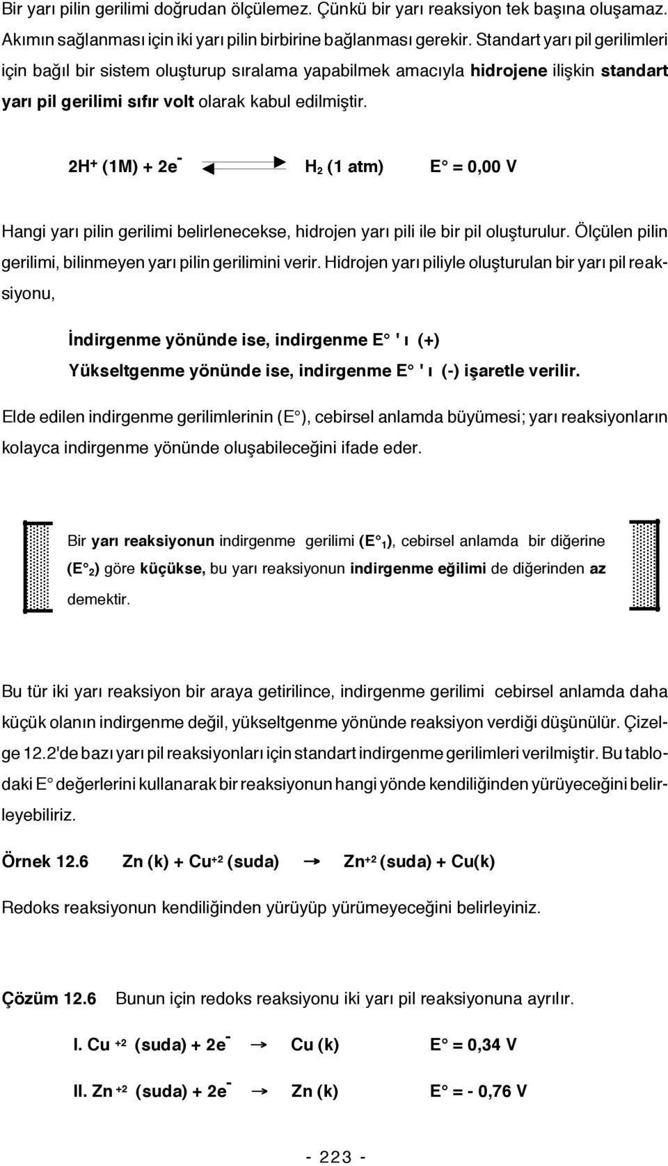 2H + (1M) + 2e - H 2 (1 atm) E =, V Hangi yarı pilin gerilimi belirlenecekse, hidrojen yarı pili ile bir pil oluşturulur. Ölçülen pilin gerilimi, bilinmeyen yarı pilin gerilimini verir.