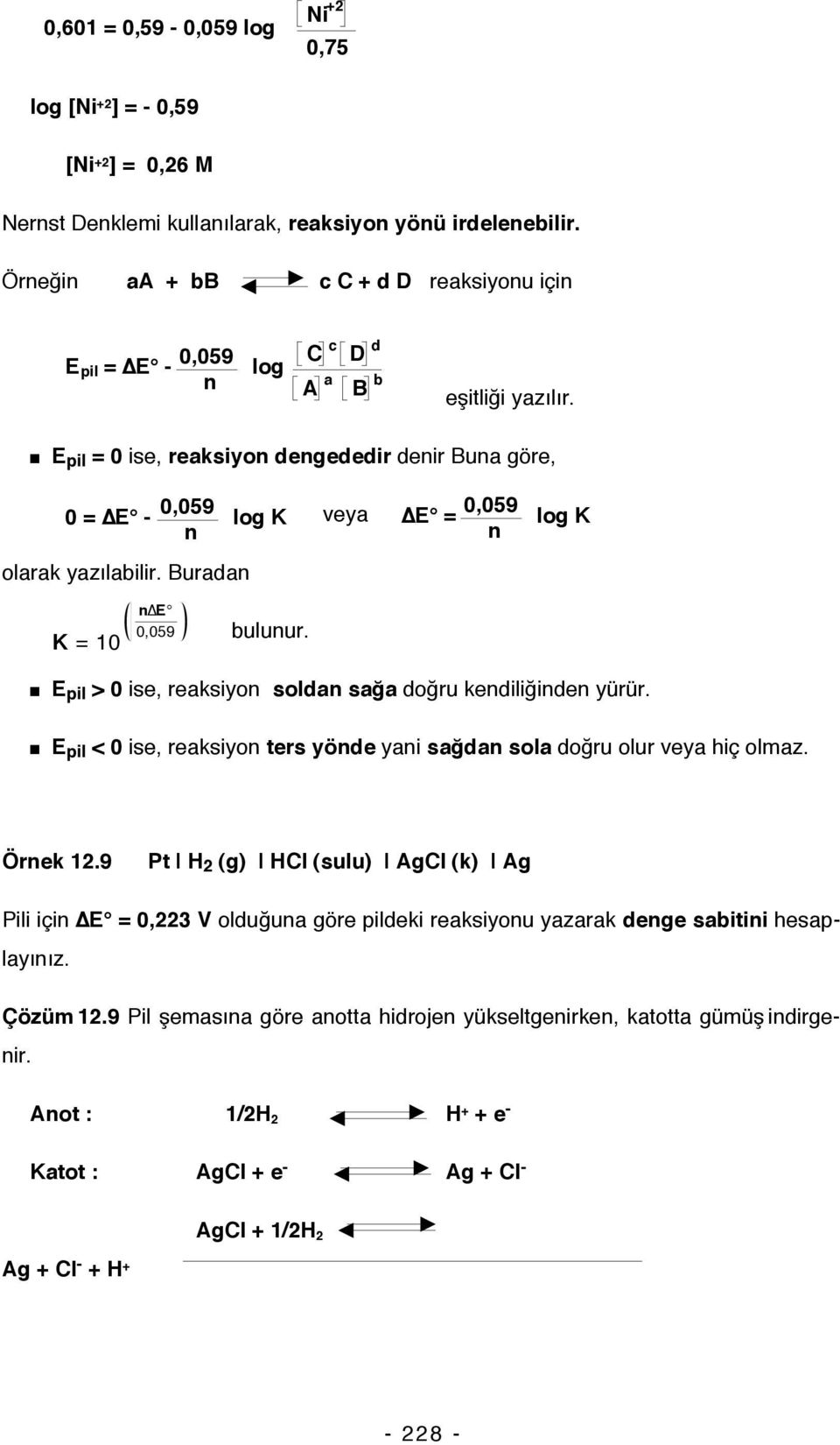 E pil = ise, reaksiyon dengededir denir Buna göre, = E -,59 n log K veya E =,59 n log K olarak yazılabilir. Buradan K =1 n E,59 bulunur. E pil > ise, reaksiyon soldan sağa doğru kendiliğinden yürür.