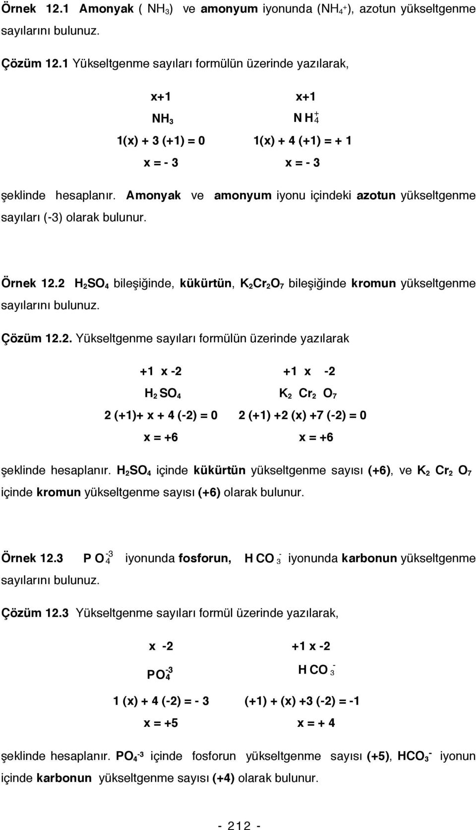 Amonyak ve amonyum iyonu içindeki azotun yükseltgenme sayıları (-3) olarak bulunur. Örnek 12.2 H 2 SO 4 bileşiğinde, kükürtün, K 2 Cr 2 O 7 bileşiğinde kromun yükseltgenme sayılarını bulunuz.