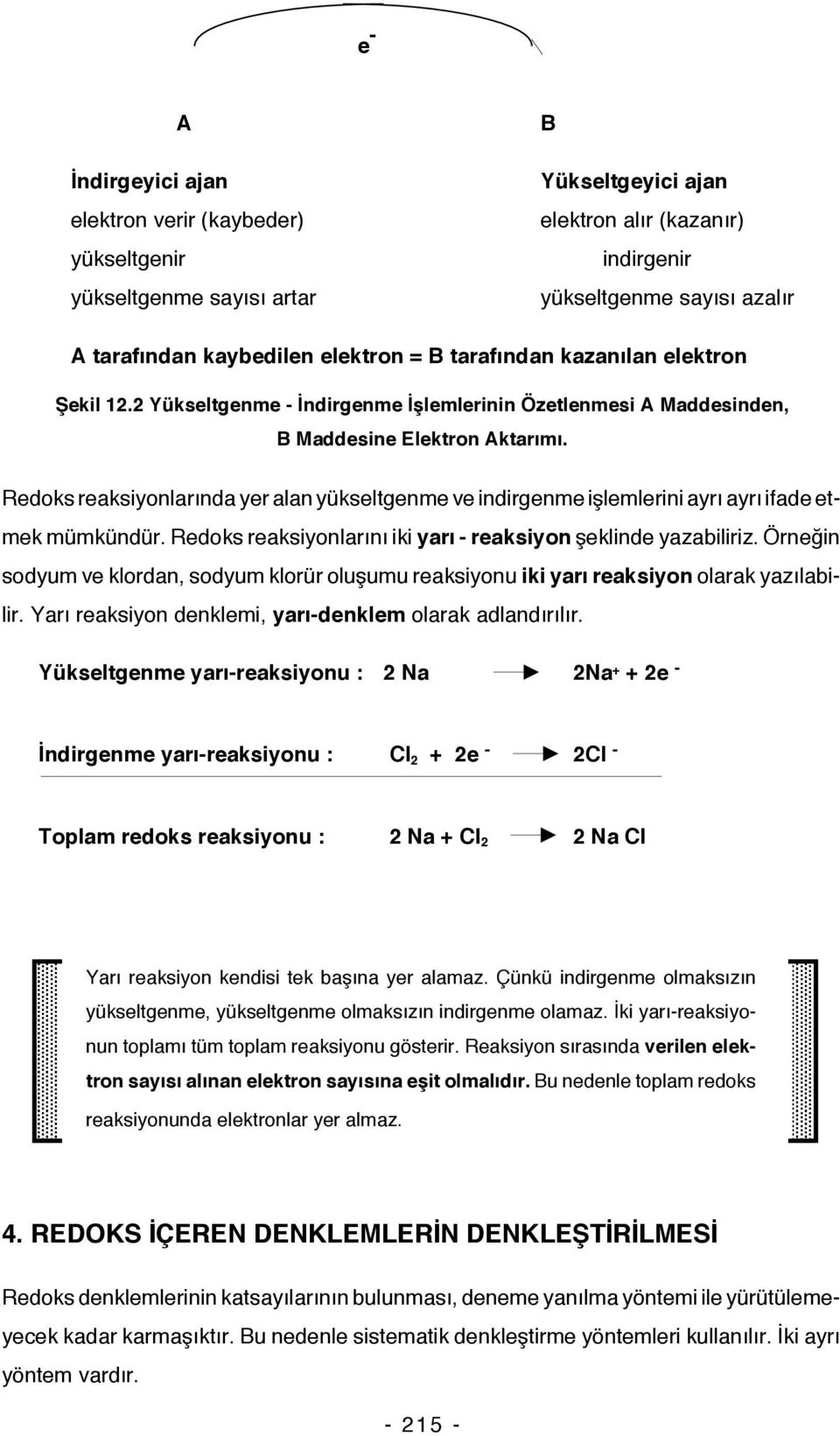 Redoks reaksiyonlarında yer alan yükseltgenme ve indirgenme işlemlerini ayrı ayrı ifade etmek mümkündür. Redoks reaksiyonlarını iki yarı - reaksiyon şeklinde yazabiliriz.