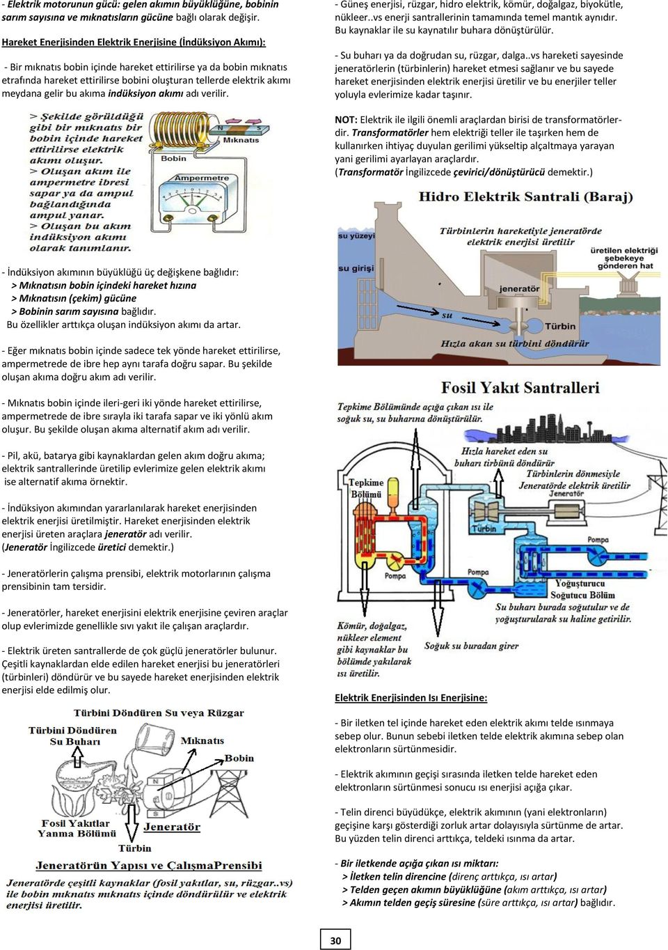 akımı meydana gelir bu akıma indüksiyon akımı adı verilir. - Güneş enerjisi, rüzgar, hidro elektrik, kömür, doğalgaz, biyokütle, nükleer..vs enerji santrallerinin tamamında temel mantık aynıdır.