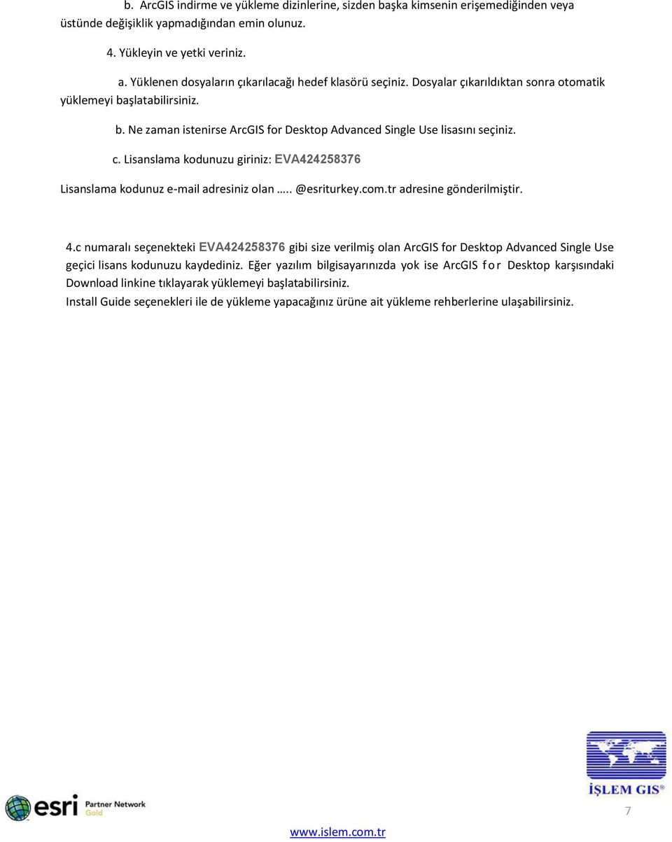 c. Lisanslama kodunuzu giriniz: EVA424258376 Lisanslama kodunuz e-mail adresiniz olan.. @esriturkey.com.tr adresine gönderilmiştir. 4.