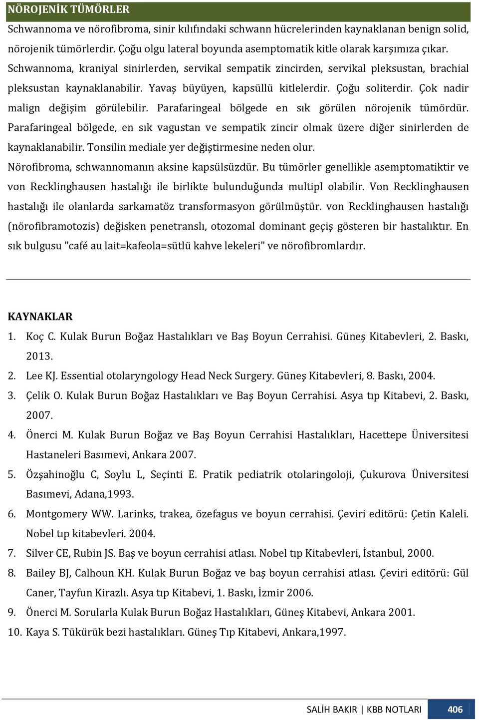 Yavaş büyüyen, kapsüllü kitlelerdir. Çoğu soliterdir. Çok nadir malign değişim görülebilir. Parafaringeal bölgede en sık görülen nörojenik tümördür.