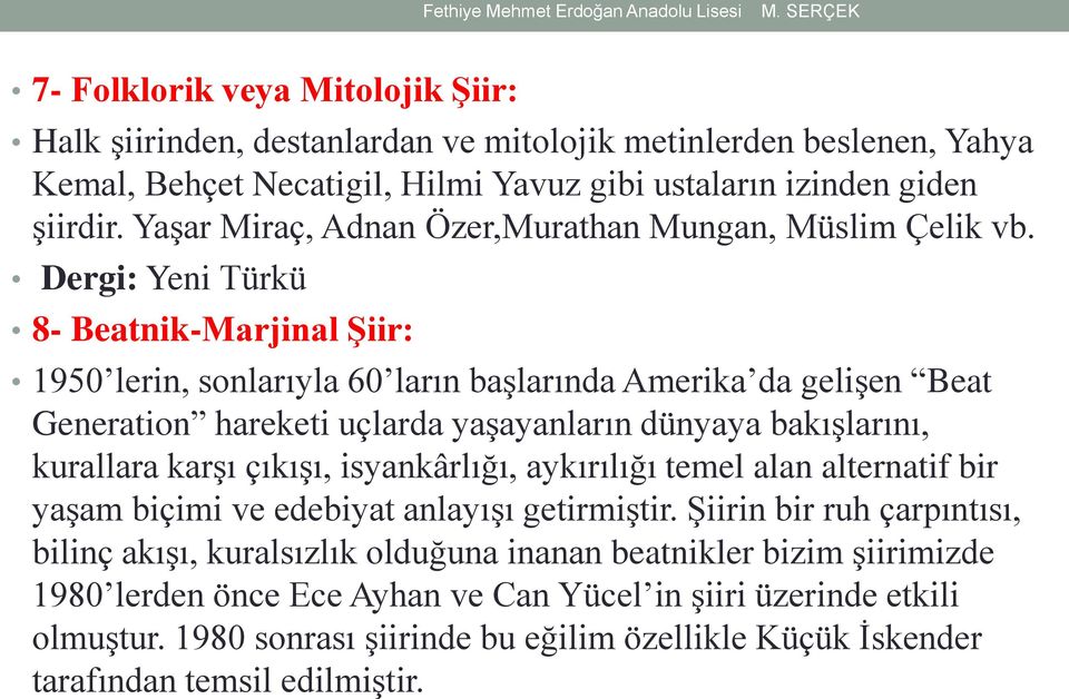 Dergi: Yeni Türkü 8- Beatnik-Marjinal Şiir: 1950 lerin, sonlarıyla 60 ların başlarında Amerika da gelişen Beat Generation hareketi uçlarda yaşayanların dünyaya bakışlarını, kurallara karşı çıkışı,