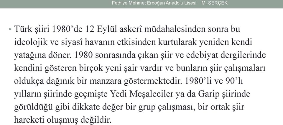 1980 sonrasında çıkan şiir ve edebiyat dergilerinde kendini gösteren birçok yeni şair vardır ve bunların şiir