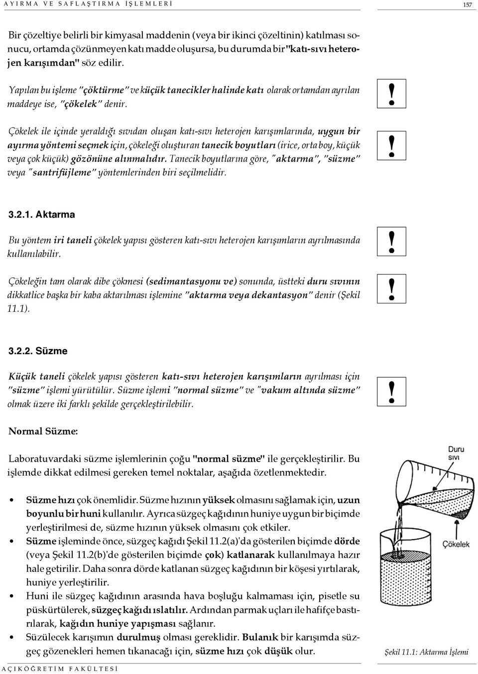 Çökelek ile içinde yeraldığı sıvıdan oluşan katı-sıvı heterojen karışımlarında, uygun bir ayırma yöntemi seçmek için, çökeleği oluşturan tanecik boyutları (irice, orta boy, küçük veya çok küçük)