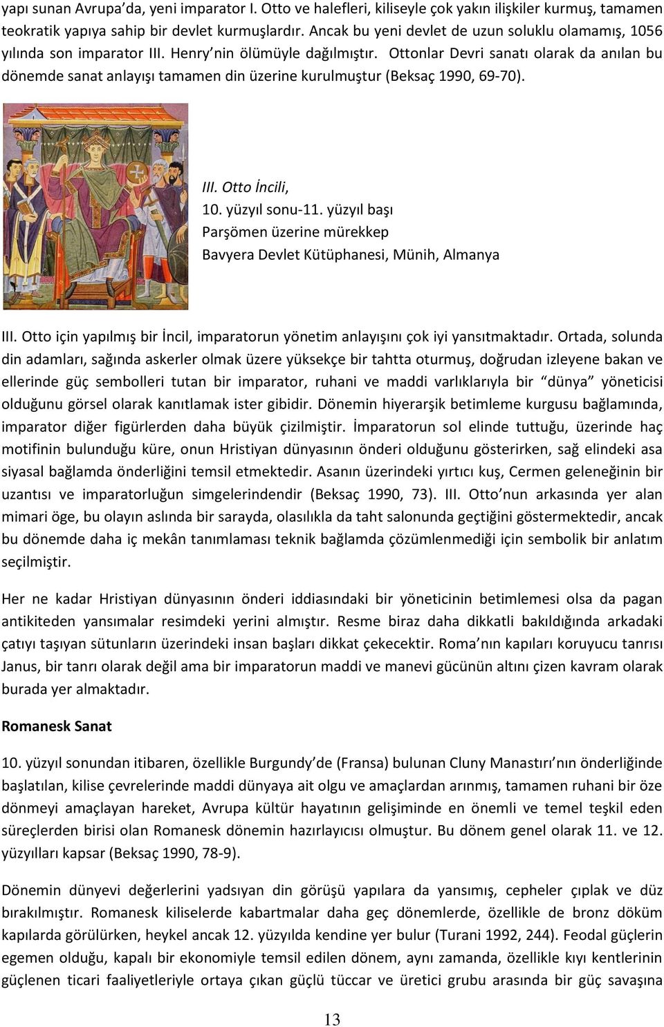 Ottonlar Devri sanatı olarak da anılan bu dönemde sanat anlayışı tamamen din üzerine kurulmuştur (Beksaç 1990, 69-70). III. Otto İncili, 10. yüzyıl sonu-11.
