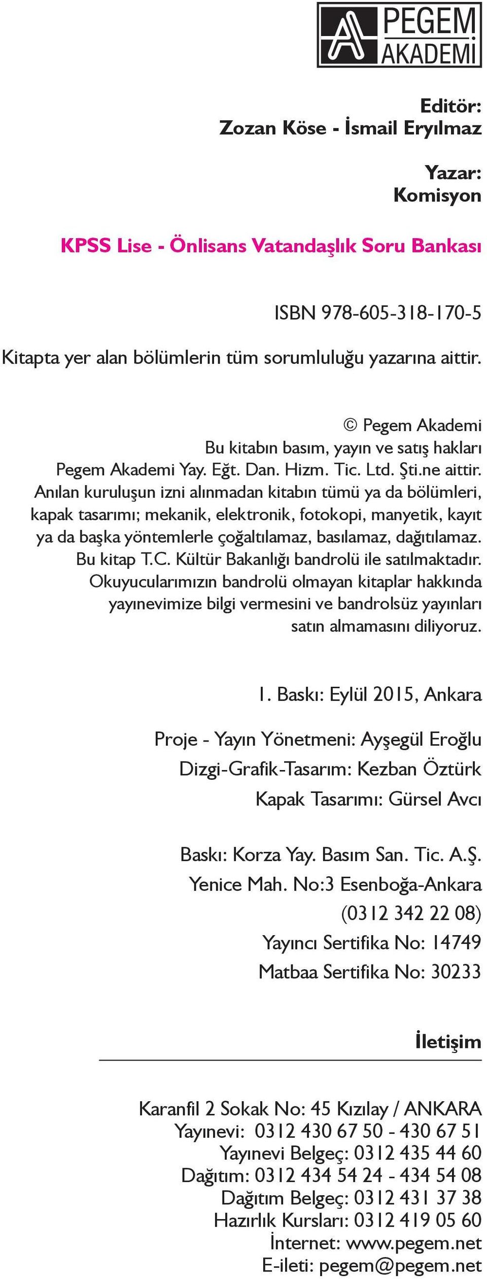 Anılan kuruluşun izni alınmadan kitabın tümü ya da bölümleri, kapak tasarımı; mekanik, elektronik, fotokopi, manyetik, kayıt ya da başka yöntemlerle çoğaltılamaz, basılamaz, dağıtılamaz. Bu kitap T.C.