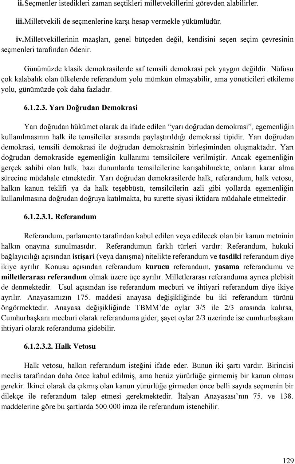 Nüfusu çok kalabalık olan ülkelerde referandum yolu mümkün olmayabilir, ama yöneticileri etkileme yolu, günümüzde çok daha fazladır. 6.1.2.3.