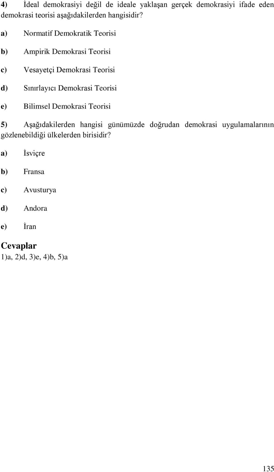 a) Normatif Demokratik Teorisi b) Ampirik Demokrasi Teorisi c) Vesayetçi Demokrasi Teorisi d) Sınırlayıcı Demokrasi