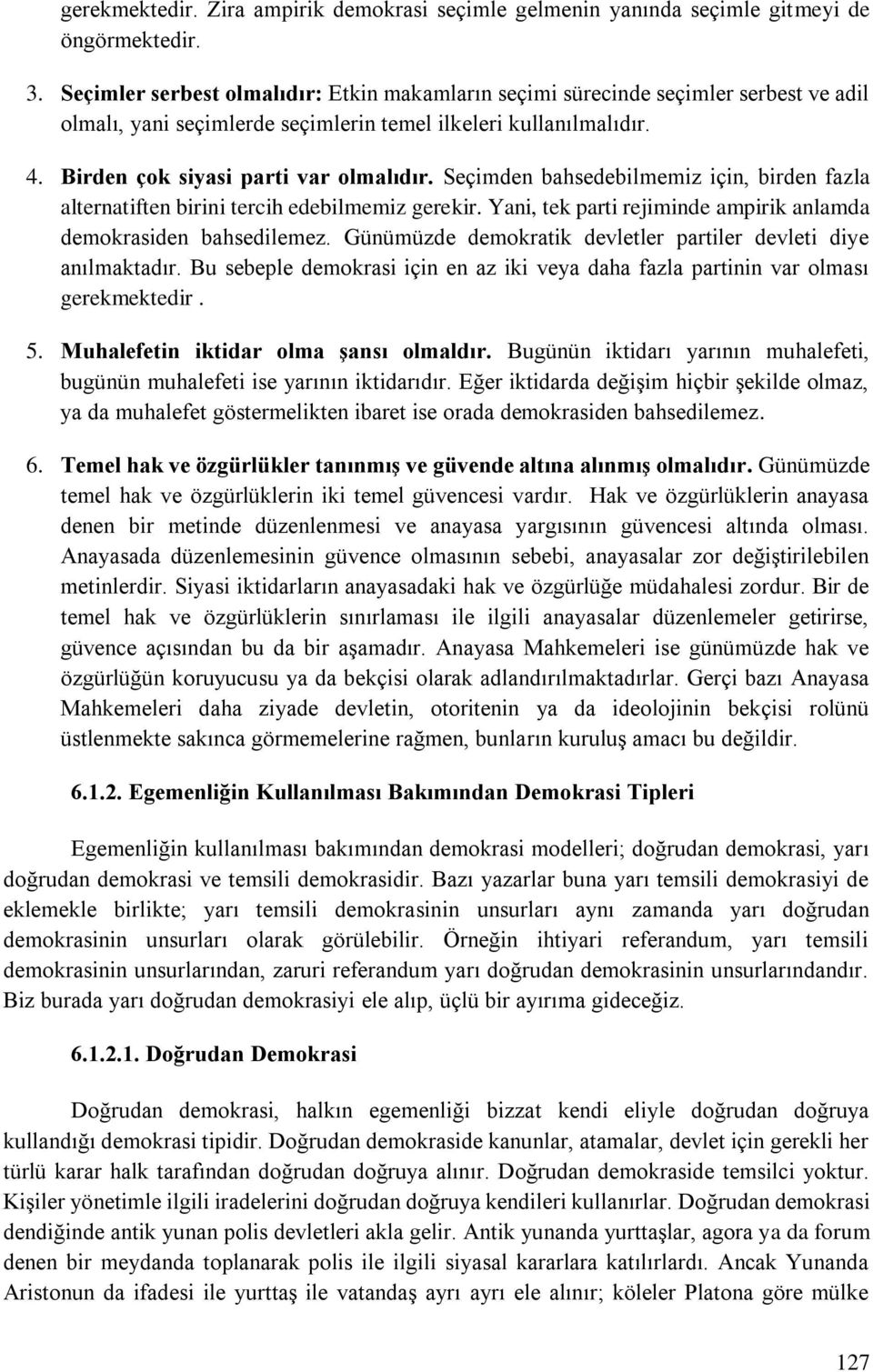 Seçimden bahsedebilmemiz için, birden fazla alternatiften birini tercih edebilmemiz gerekir. Yani, tek parti rejiminde ampirik anlamda demokrasiden bahsedilemez.