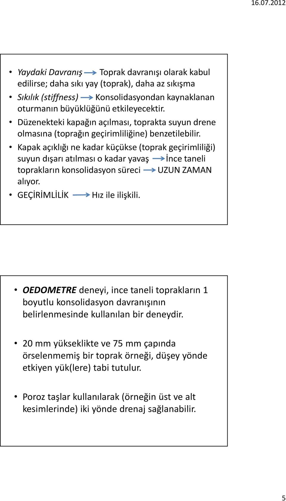 Kapak açıklığı ne kadar küçükse (toprak geçirimliliği) suyun dışarı atılması o kadar yavaş İnce taneli toprakların konsolidasyon süreci UZUN ZAMAN alıyor. GEÇİRİMLİLİK Hız ile ilişkili.