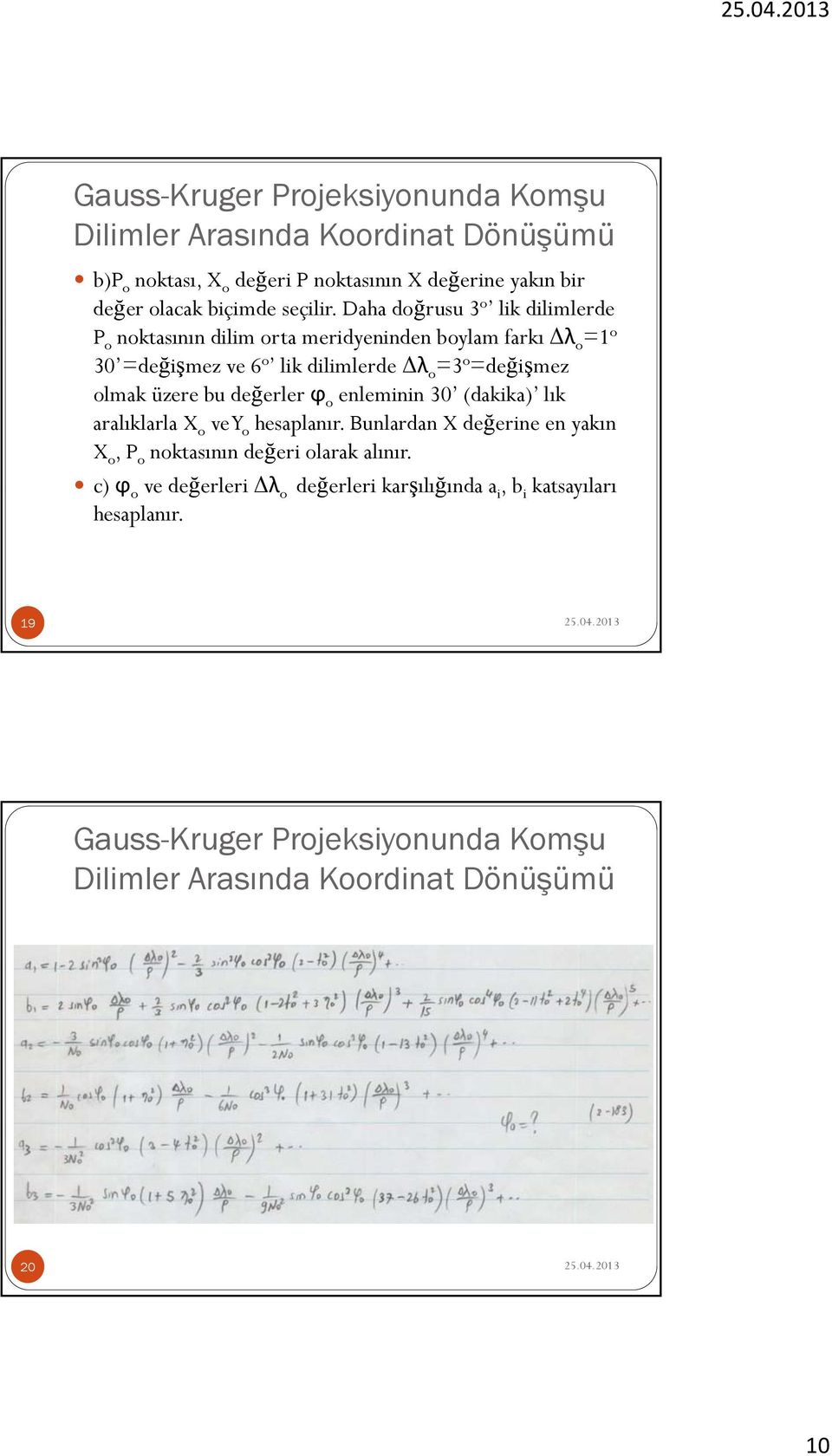 dilimlerde Δλ o =3 o =değişmez olmak üzere bu değerler ϕ o enleminin 30 (dakika) lık aralıklarla X o ve Y o hesaplanır.