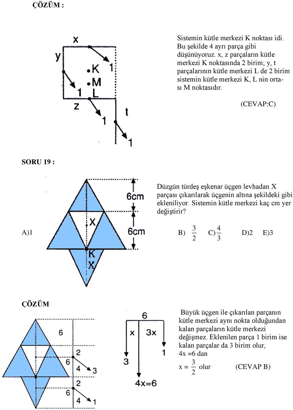 (CEVAP:C) SORU 19 : Düzgün türdeş eşkenar üçgen levhadan X parçası çıkarılarak üçgenin altına şekildeki gibi ekleniliyor.