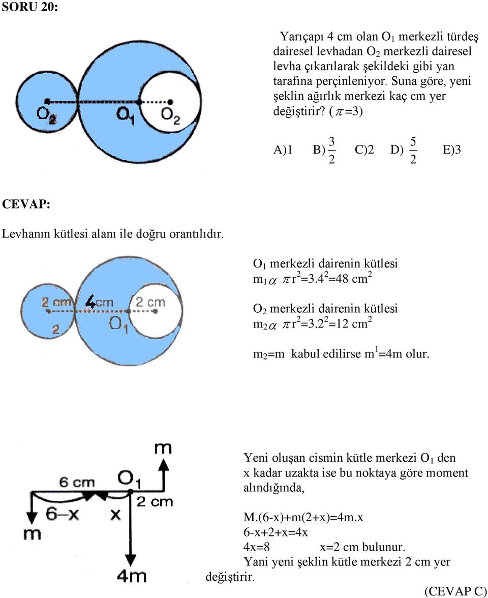 O 1 merkezli dairenin kütlesi m 1 r 2 =3.4 2 =48 cm 2 O 2 merkezli dairenin kütlesi m 2 r 2 =3.2 2 =12 cm 2 m 2 =m kabul edilirse m 1 =4m olur.