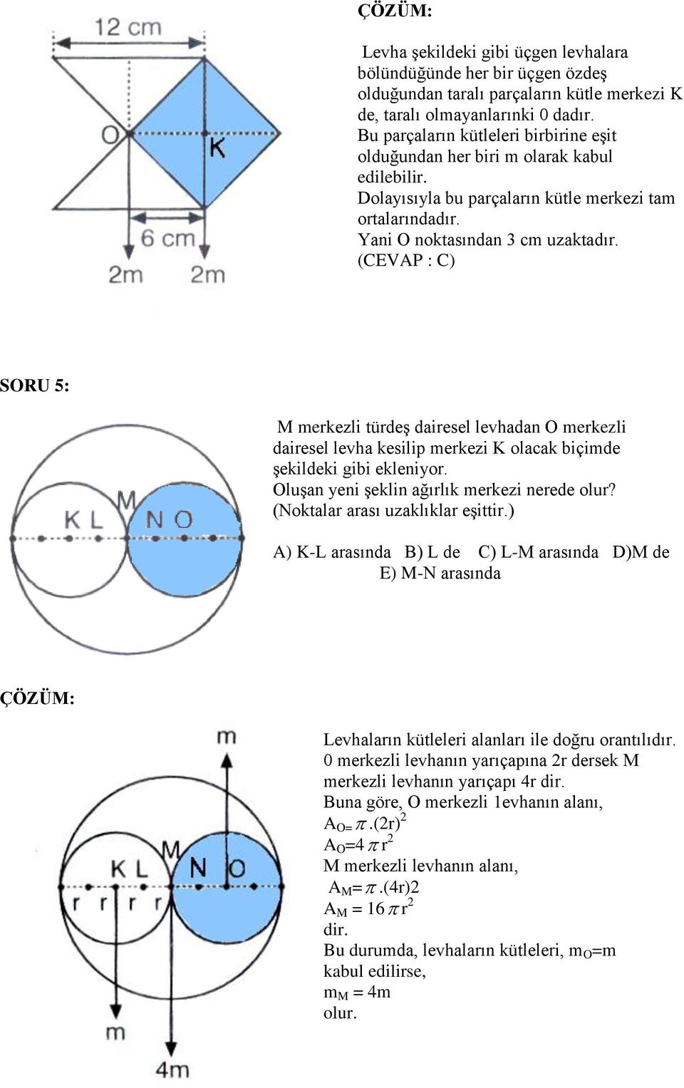 (CEVAP : C) SORU 5: M merkezli türdeş dairesel levhadan O merkezli dairesel levha kesilip merkezi K olacak biçimde şekildeki gibi ekleniyor. Oluşan yeni şeklin ağırlık merkezi nerede olur?