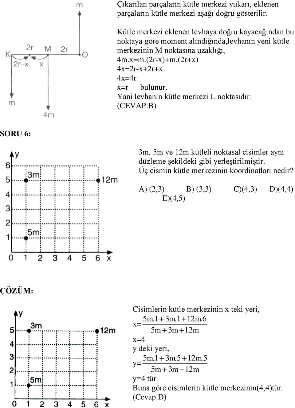 (2r+x) 4x=2r-x+2r+x 4x=4r x=r bulunur. Yani levhanın kütle merkezi L noktasıdır.