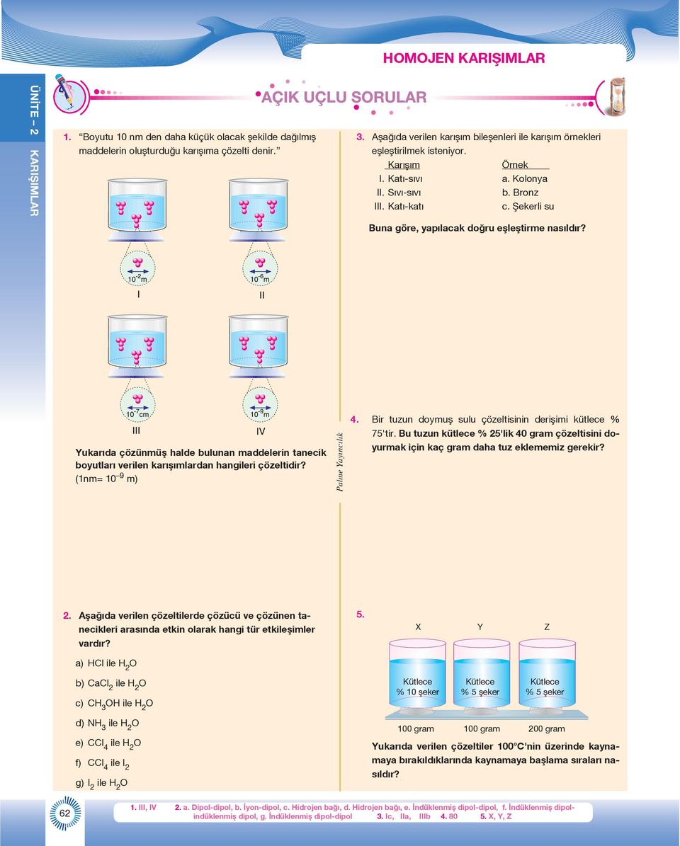 Şekerli su Buna göre, yapılacak doğru eşleştirme nasıldır? Yukarıda çözünmüş halde bulunan maddelerin tanecik boyutları verilen karışımlardan hangileri çözeltidir? (1nm= 10 9 m) 4.