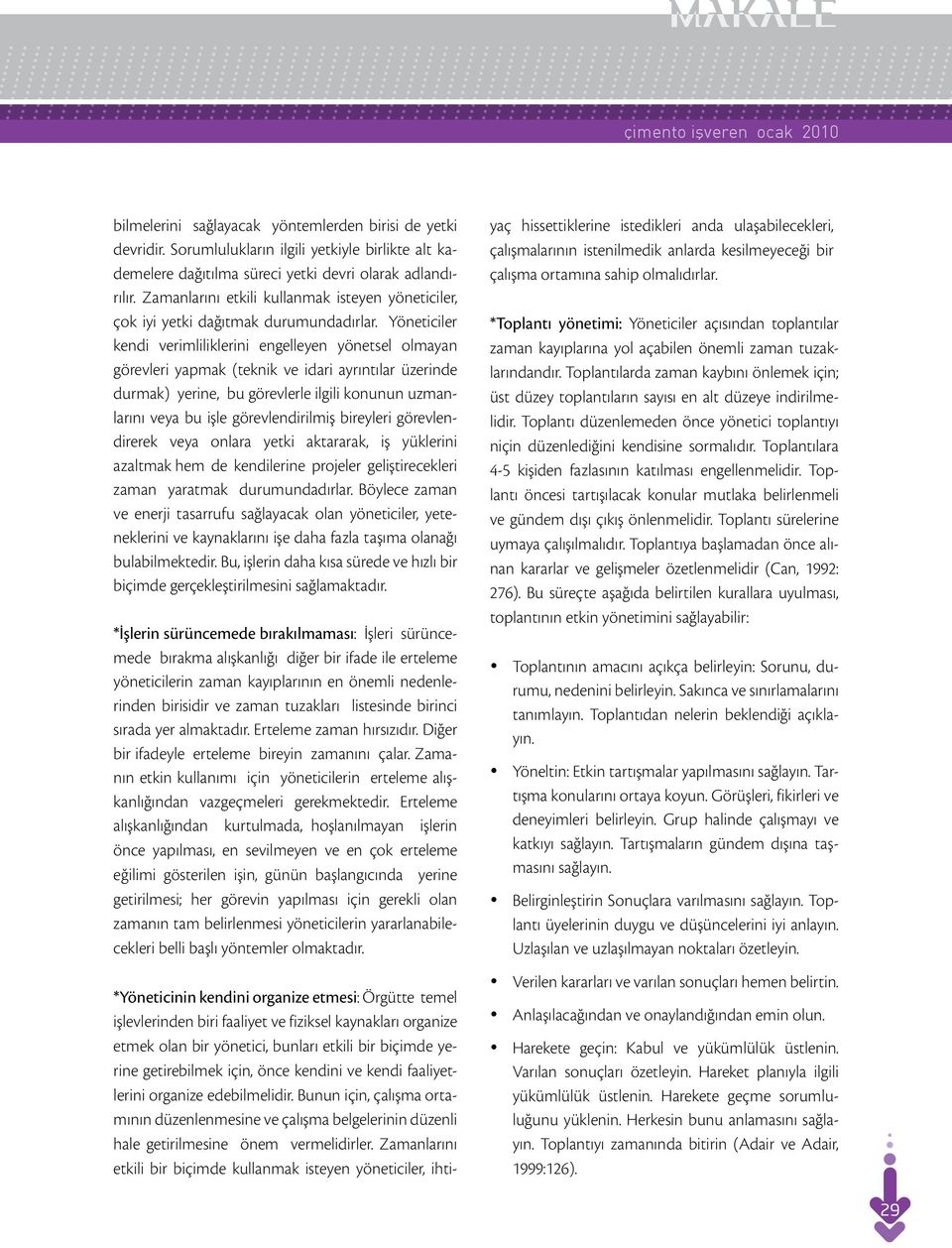 Yöneticiler kendi verimliliklerini engelleyen yönetsel olmayan görevleri yapmak (teknik ve idari ayrıntılar üzerinde durmak) yerine, bu görevlerle ilgili konunun uzmanlarını veya bu işle