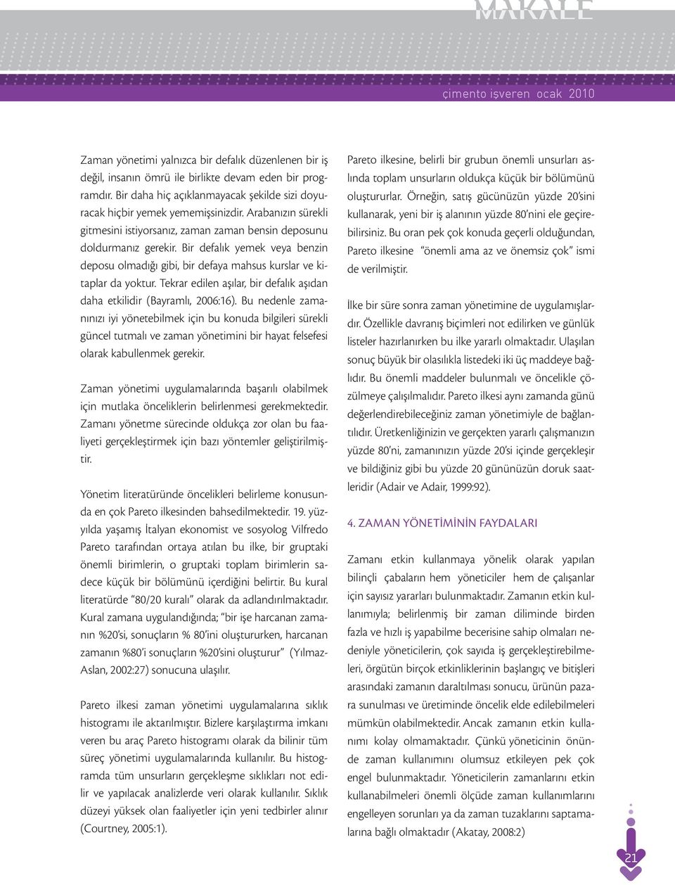 Bir defalık yemek veya benzin deposu olmadığı gibi, bir defaya mahsus kurslar ve kitaplar da yoktur. Tekrar edilen aşılar, bir defalık aşıdan daha etkilidir (Bayramlı, 2006:16).