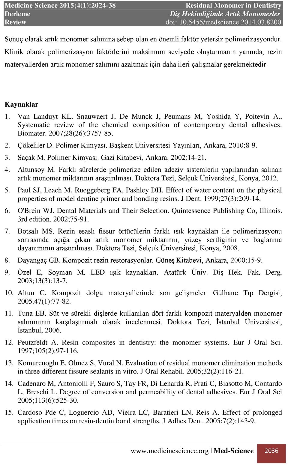 Van Landuyt KL, Snauwaert J, De Munck J, Peumans M, Yoshida Y, Poitevin A., Systematic review of the chemical composition of contemporary dental adhesives. Biomater. 2007;28(26):3757-85. 2. Çökeliler D.