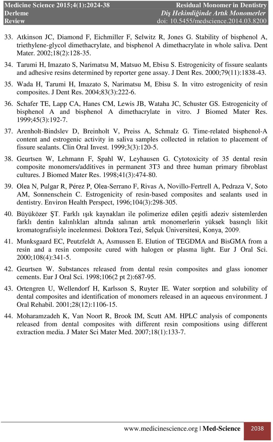 35. Wada H, Tarumi H, Imazato S, Narimatsu M, Ebisu S. In vitro estrogenicity of resin composites. J Dent Res. 2004;83(3):222-6. 36. Schafer TE, Lapp CA, Hanes CM, Lewis JB, Wataha JC, Schuster GS.