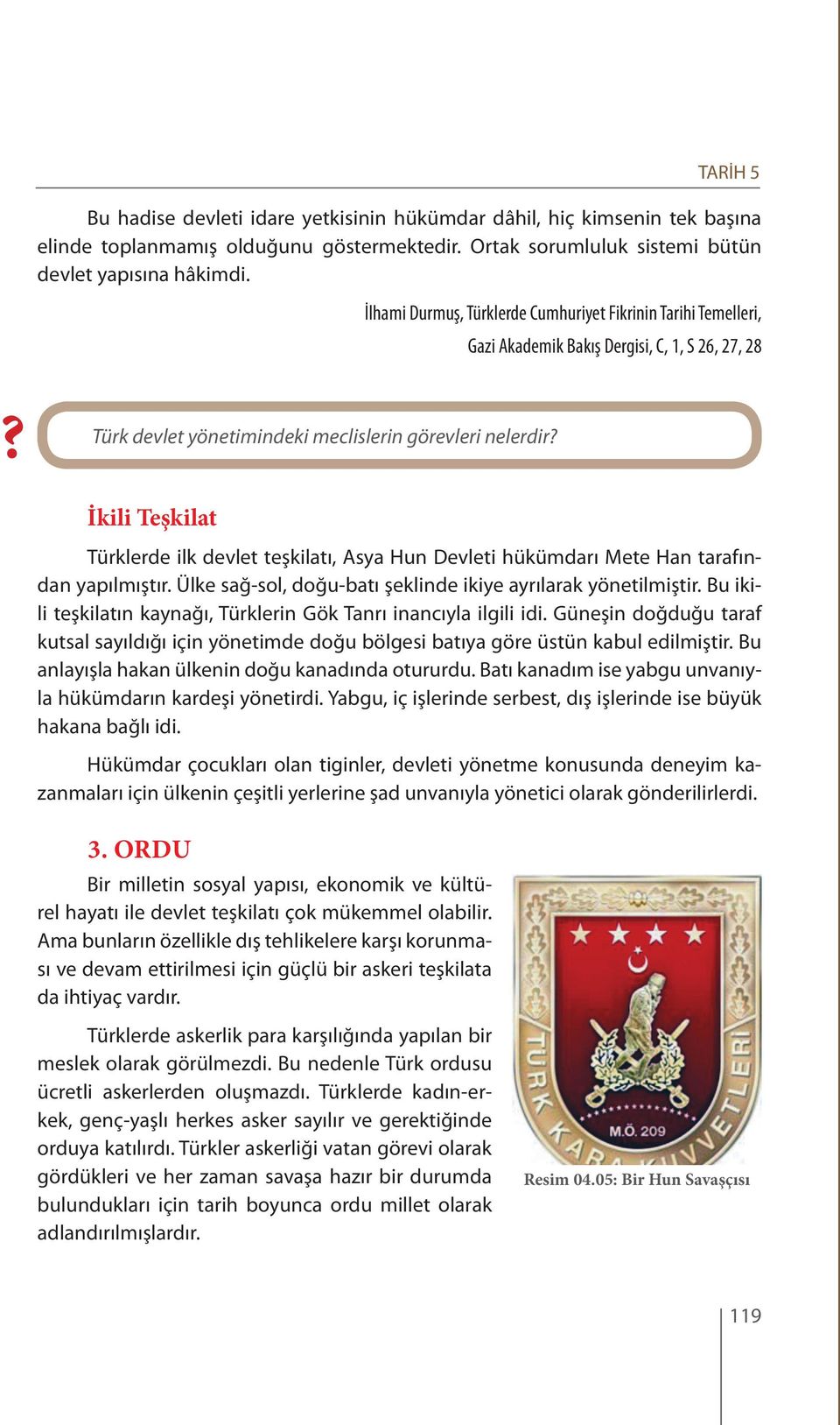 İkili Teşkilat Türklerde ilk devlet teşkilatı, Asya Hun Devleti hükümdarı Mete Han tarafından yapılmıştır. Ülke sağ-sol, doğu-batı şeklinde ikiye ayrılarak yönetilmiştir.