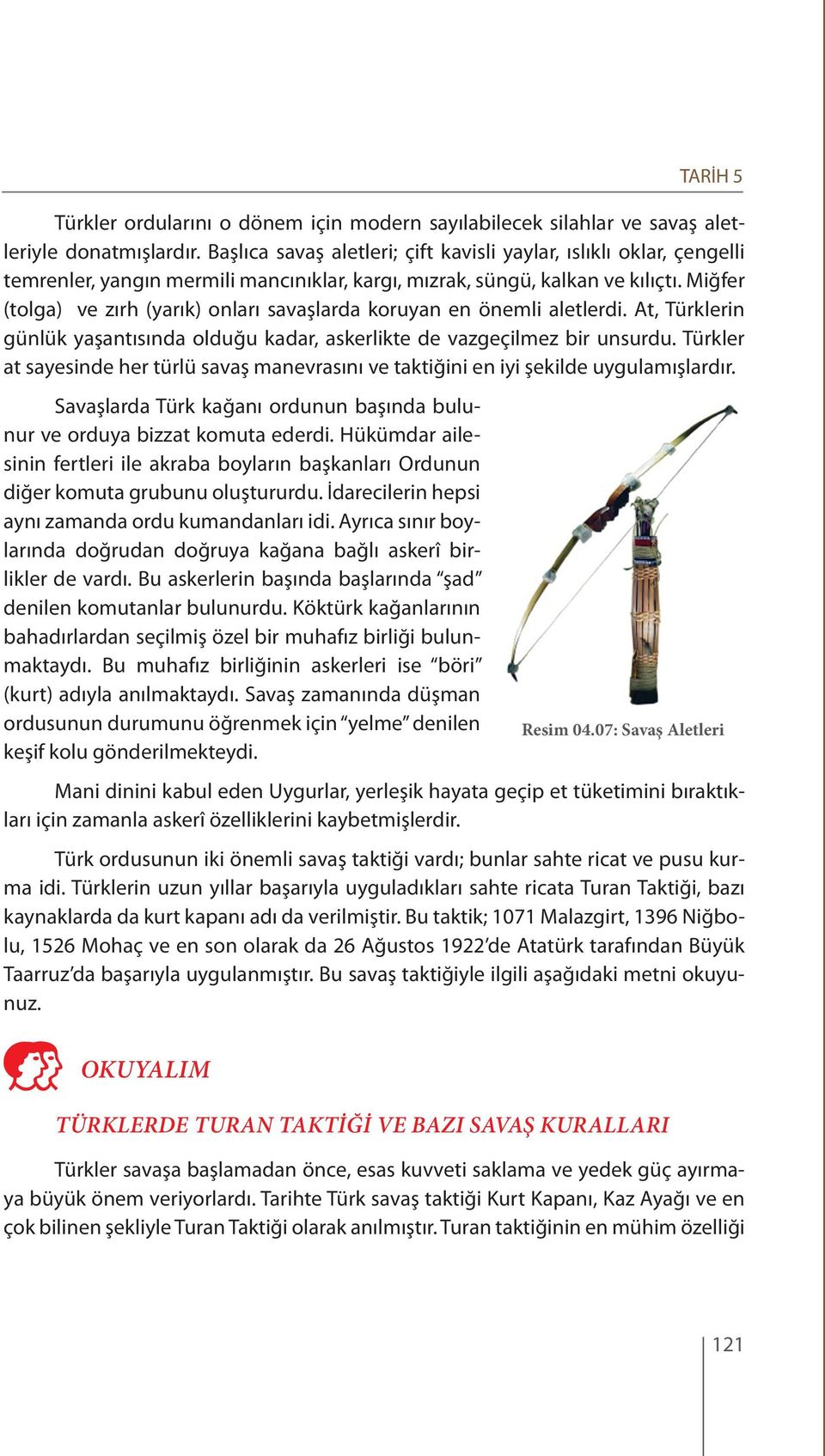 Miğfer (tolga) ve zırh (yarık) onları savaşlarda koruyan en önemli aletlerdi. At, Türklerin günlük yaşantısında olduğu kadar, askerlikte de vazgeçilmez bir unsurdu.