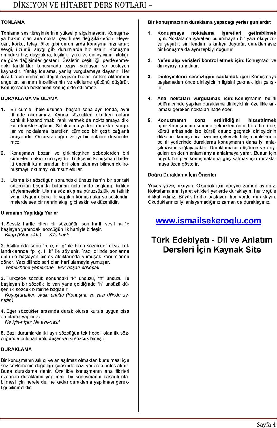 Konuşma anındaki hız; duygulara, kişiliğe, yere ve dinleyicinin niteliğine göre değişimler gösterir. Seslerin çeşitliliği, perdelenmedeki farklılıklar konuşmada ezgiyi sağlayan ve besleyen kaynaktır.