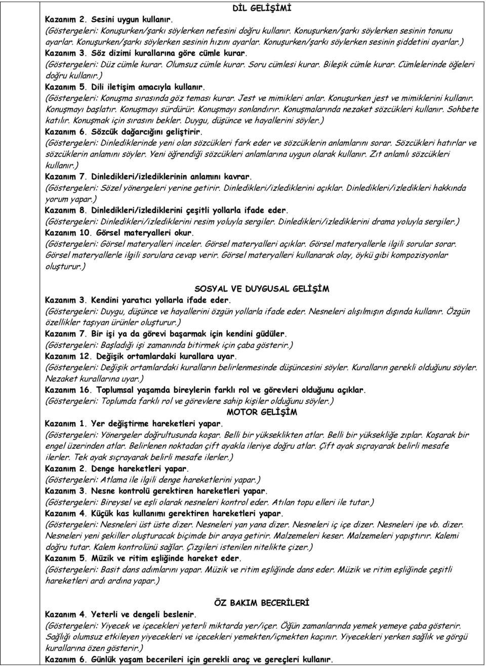 Olumsuz cümle kurar. Soru cümlesi kurar. Bileşik cümle kurar. Cümlelerinde öğeleri doğru kullanır.) Kazanım 5. Dili iletişim amacıyla kullanır. (Göstergeleri: Konuşma sırasında göz teması kurar.