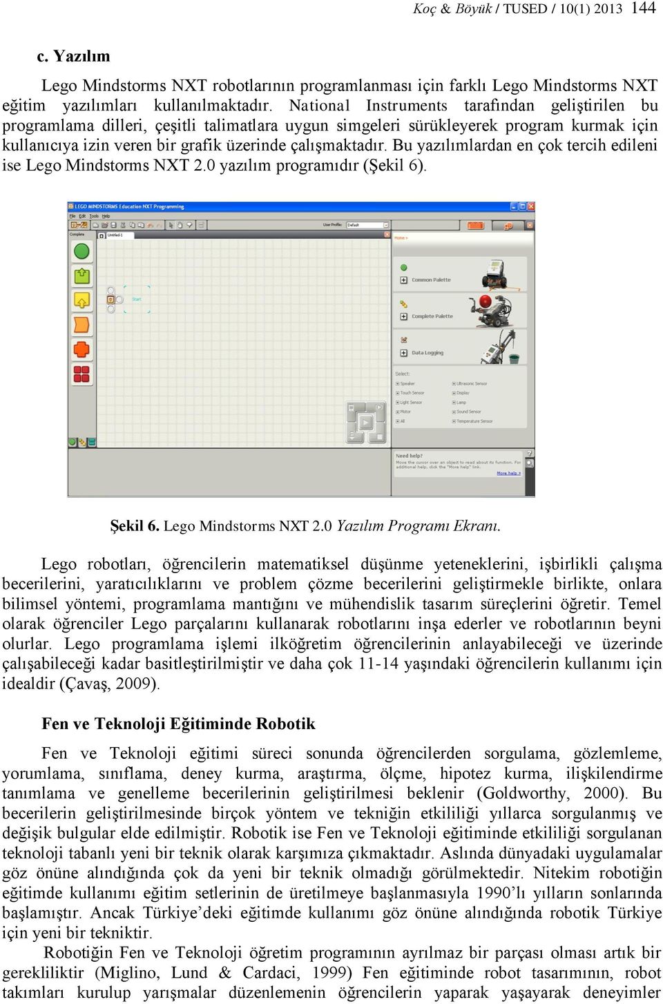 Bu yazılımlardan en çok tercih edileni ise Lego Mindstorms NXT 2.0 yazılım programıdır (Şekil 6). Şekil 6. Lego Mindstorms NXT 2.0 Yazılım Programı Ekranı.