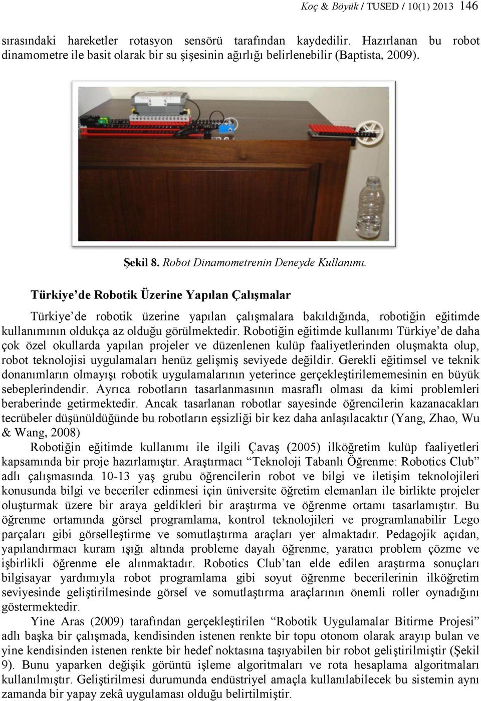 Türkiye de Robotik Üzerine Yapılan Çalışmalar Türkiye de robotik üzerine yapılan çalışmalara bakıldığında, robotiğin eğitimde kullanımının oldukça az olduğu görülmektedir.