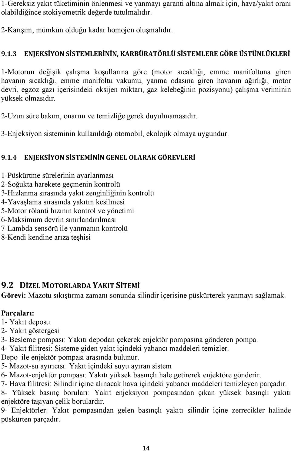 yanma odasına giren havanın ağırlığı, motor devri, egzoz gazı içerisindeki oksijen miktarı, gaz kelebeğinin pozisyonu) çalışma veriminin yüksek olmasıdır.