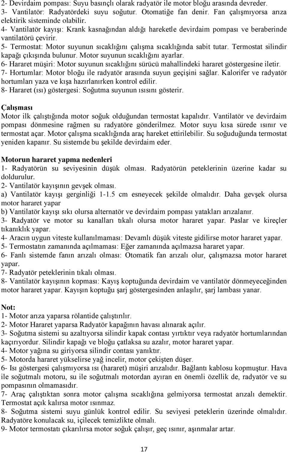 5- Termostat: Motor suyunun sıcaklığını çalışma sıcaklığında sabit tutar. Termostat silindir kapağı çıkışında bulunur. Motor suyunun sıcaklığını ayarlar.