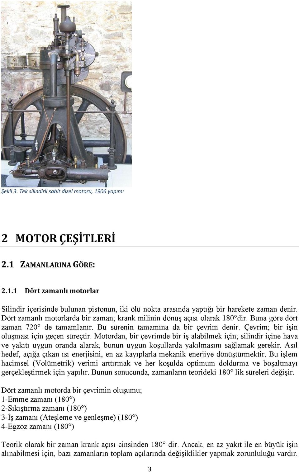 Çevrim; bir işin oluşması için geçen süreçtir. Motordan, bir çevrimde bir iş alabilmek için; silindir içine hava ve yakıtı uygun oranda alarak, bunun uygun koşullarda yakılmasını sağlamak gerekir.