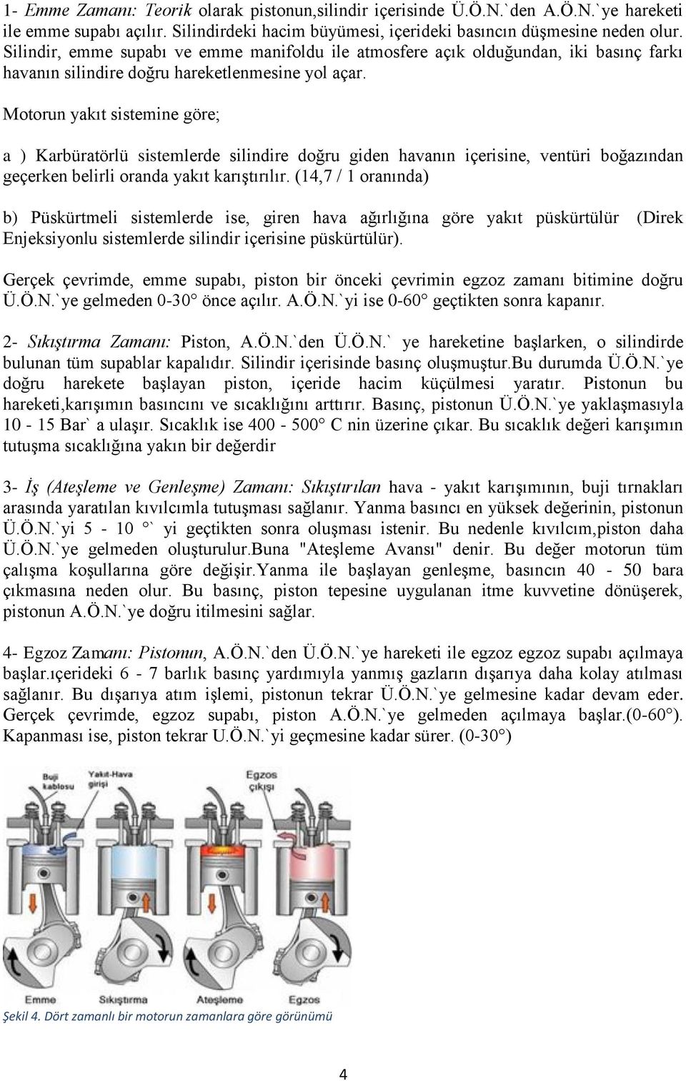 Motorun yakıt sistemine göre; a ) Karbüratörlü sistemlerde silindire doğru giden havanın içerisine, ventüri boğazından geçerken belirli oranda yakıt karıştırılır.