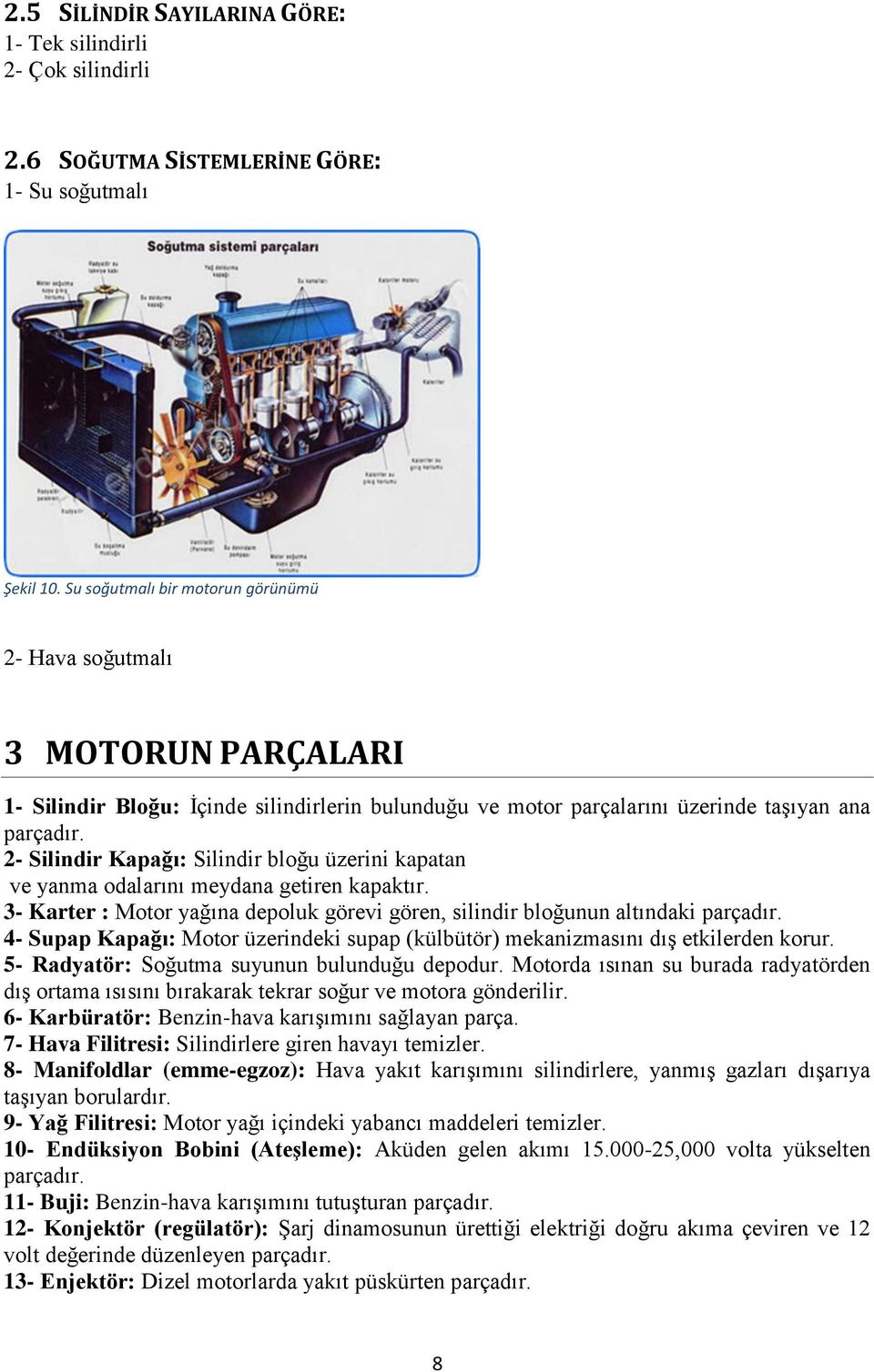 2- Silindir Kapağı: Silindir bloğu üzerini kapatan ve yanma odalarını meydana getiren kapaktır. 3- Karter : Motor yağına depoluk görevi gören, silindir bloğunun altındaki parçadır.