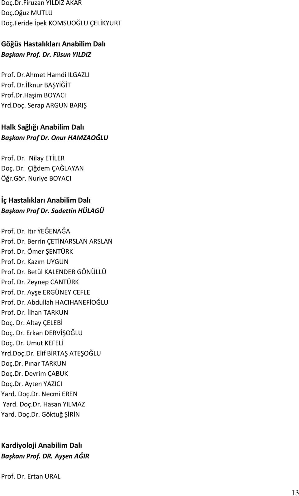 Nuriye BOYACI İç Hastalıkları Anabilim Dalı Başkanı Prof Dr. Sadettin HÜLAGÜ Prof. Dr. Itır YEĞENAĞA Prof. Dr. Berrin ÇETİNARSLAN ARSLAN Prof. Dr. Ömer ŞENTÜRK Prof. Dr. Kazım UYGUN Prof. Dr. Betül KALENDER GÖNÜLLÜ Prof.