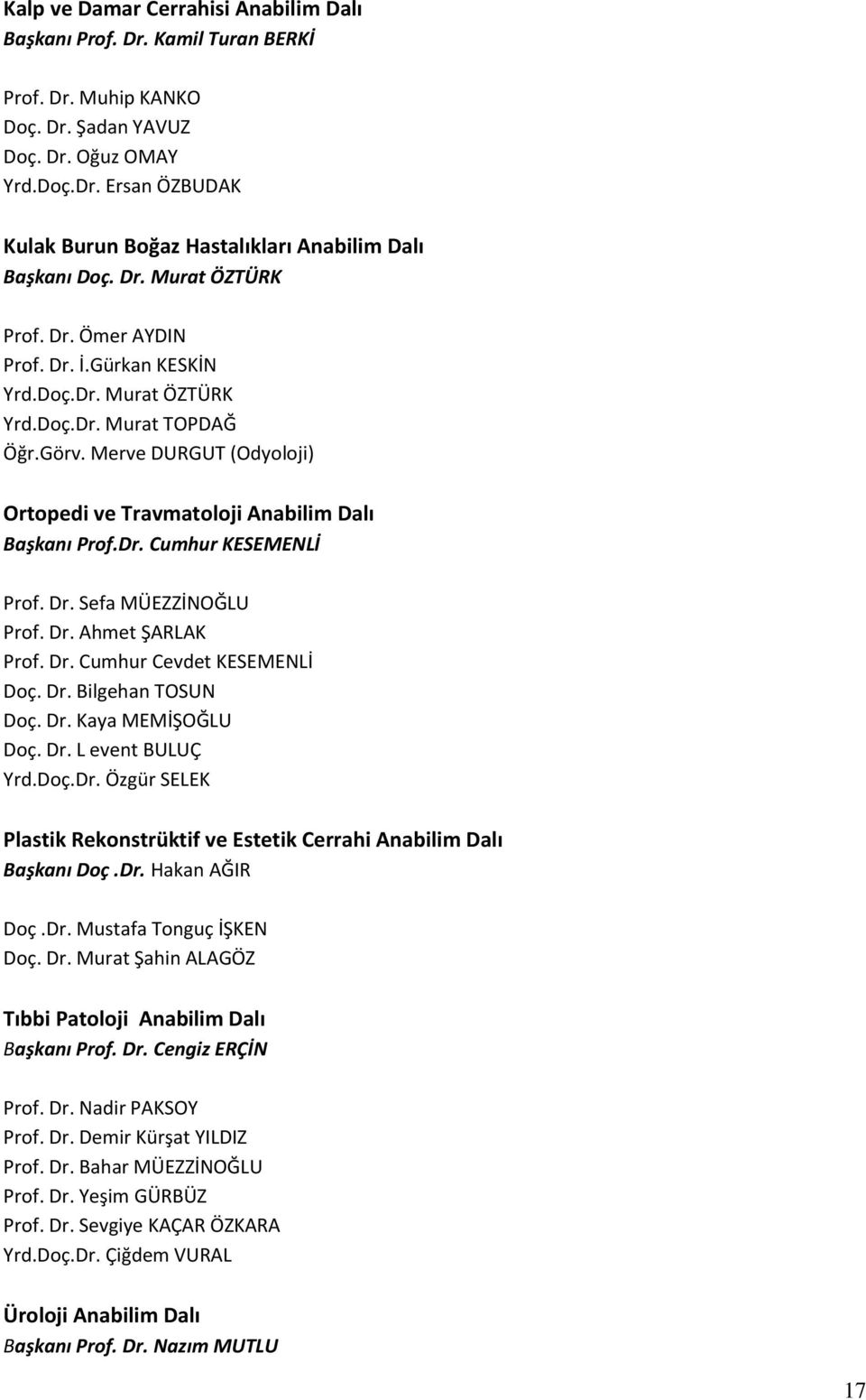 Dr. Cumhur KESEMENLİ Prof. Dr. Sefa MÜEZZİNOĞLU Prof. Dr. Ahmet ŞARLAK Prof. Dr. Cumhur Cevdet KESEMENLİ Doç. Dr. Bilgehan TOSUN Doç. Dr. Kaya MEMİŞOĞLU Doç. Dr. L event BULUÇ Yrd.Doç.Dr. Özgür SELEK Plastik Rekonstrüktif ve Estetik Cerrahi Anabilim Dalı Başkanı Doç.